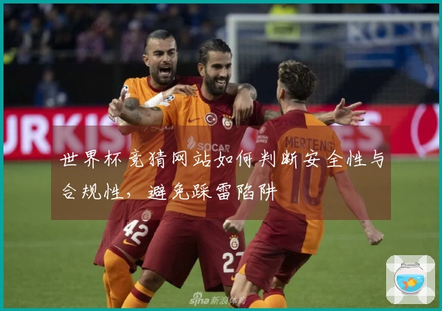 世界杯竞猜网站如何判断安全性与合规性，避免踩雷陷阱